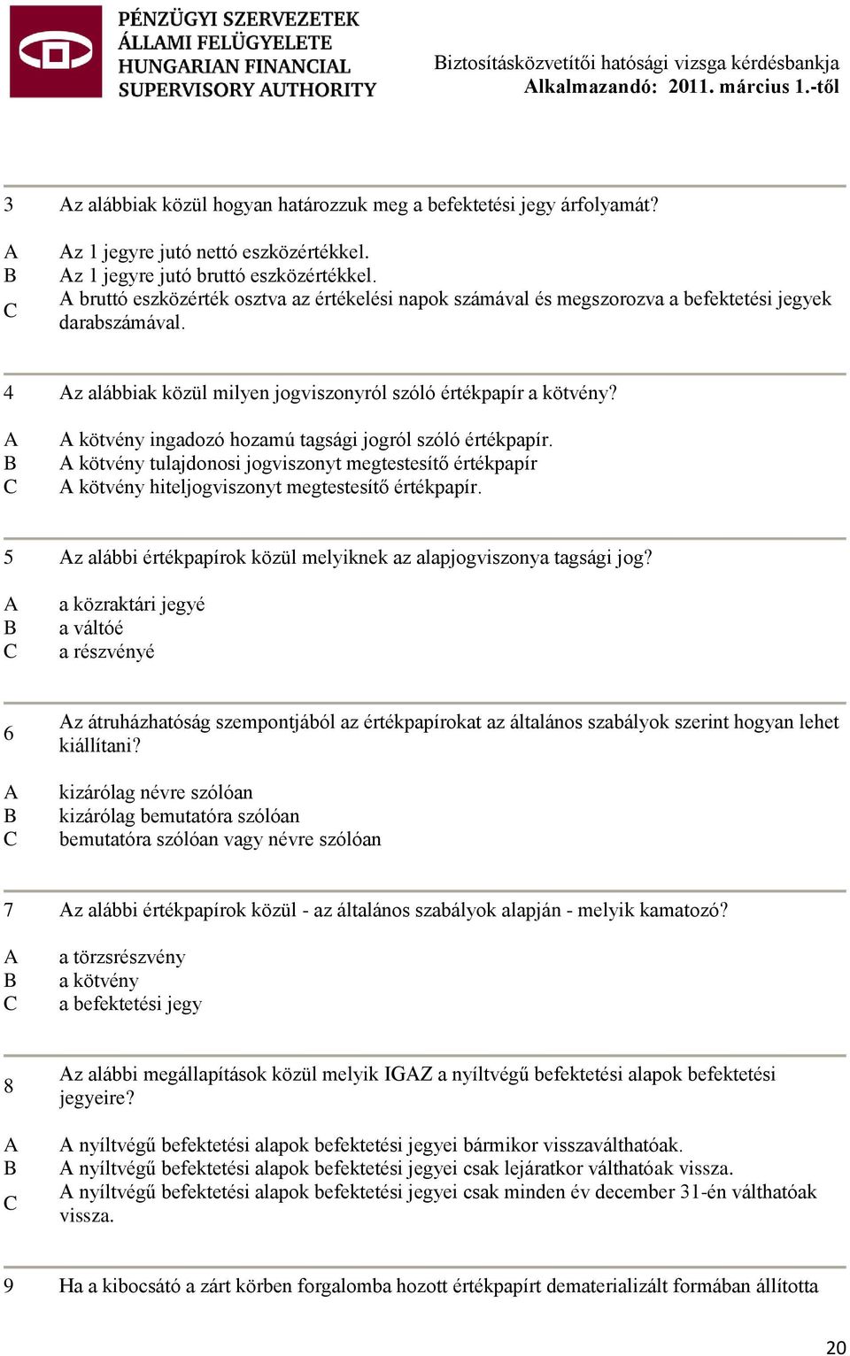 4 z alábbiak közül milyen jogviszonyról szóló értékpapír a kötvény? kötvény ingadozó hozamú tagsági jogról szóló értékpapír.