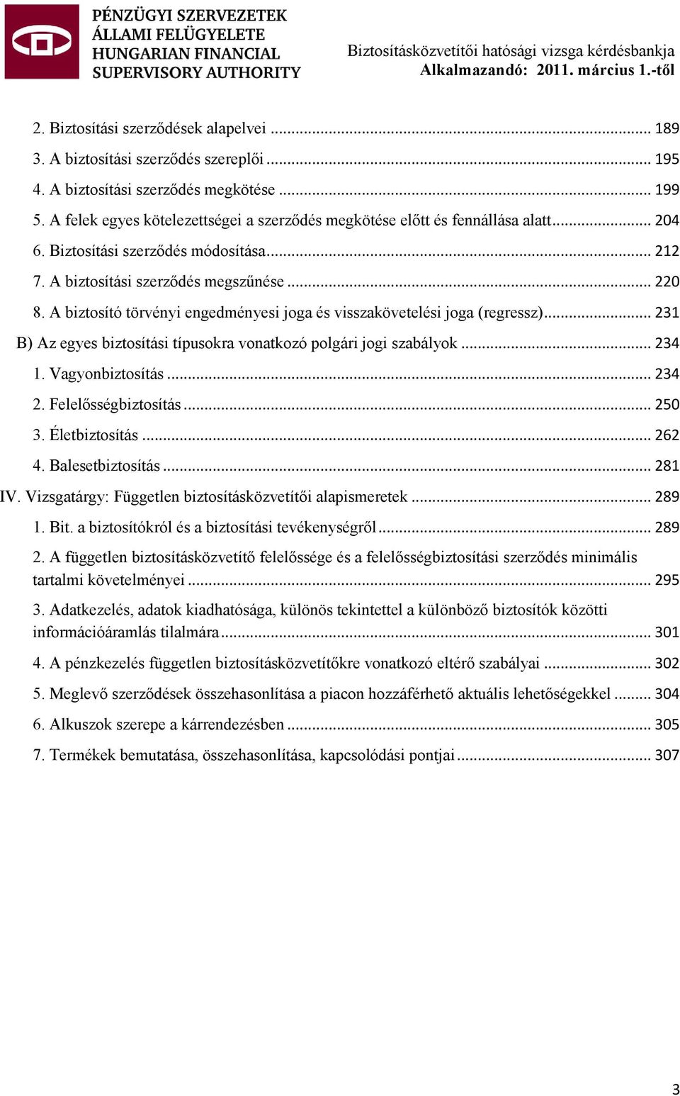 biztosítási szerződés megszűnése... 220 8. biztosító törvényi engedményesi joga és visszakövetelési joga (regressz)... 231 ) z egyes biztosítási típusokra vonatkozó polgári jogi szabályok... 234 1.