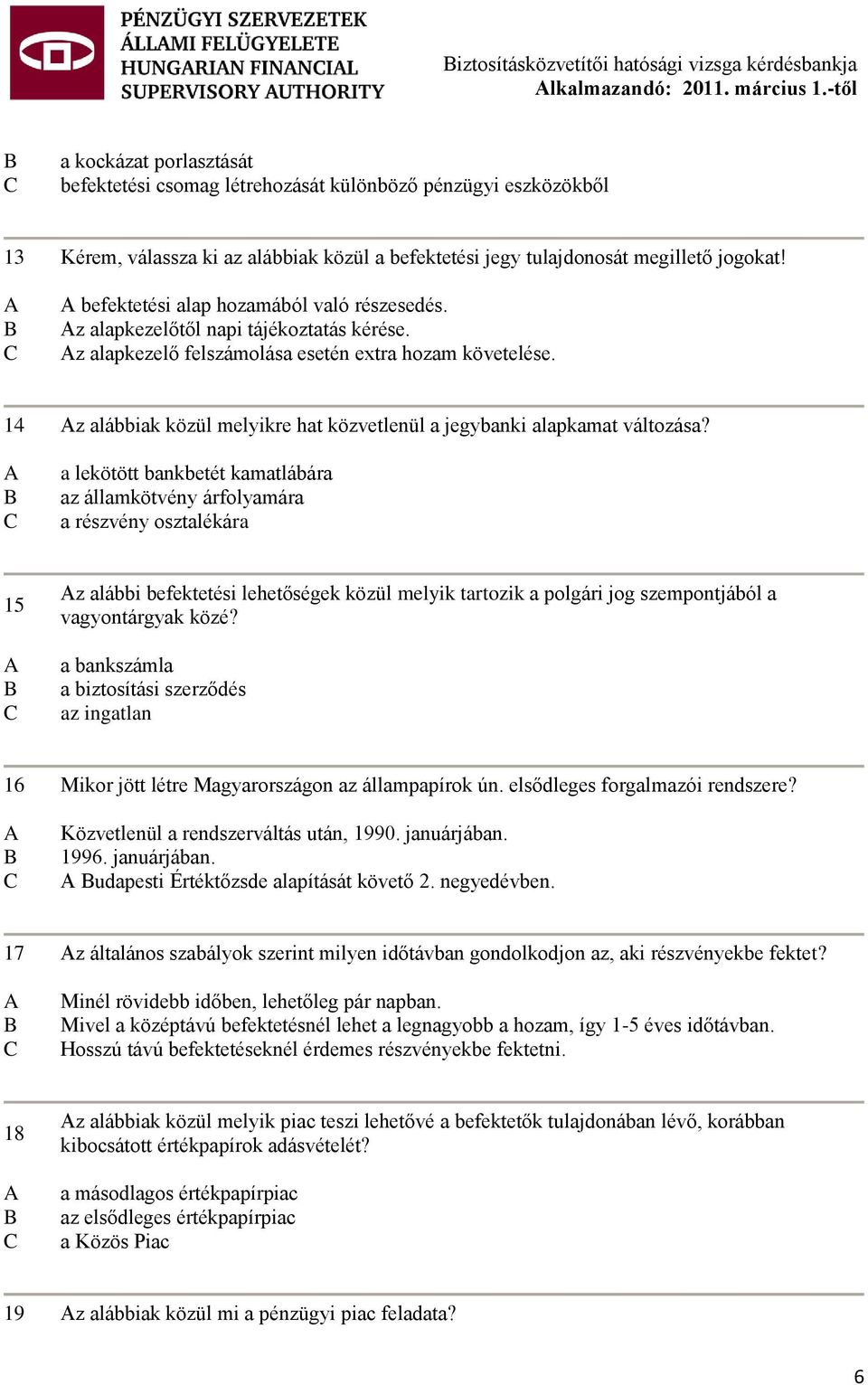 befektetési alap hozamából való részesedés. z alapkezelőtől napi tájékoztatás kérése. z alapkezelő felszámolása esetén extra hozam követelése.