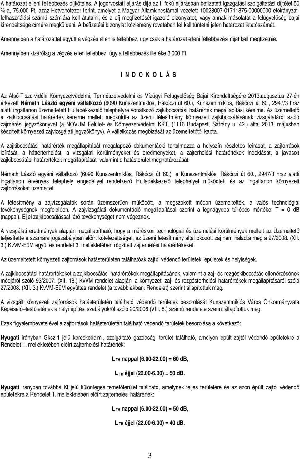 bizonylatot, vagy annak másolatát a felügyel ség bajai kirendeltsége címére megküldeni. A befizetési bizonylat közlemény rovatában fel kell tüntetni jelen határozat iktatószámát.