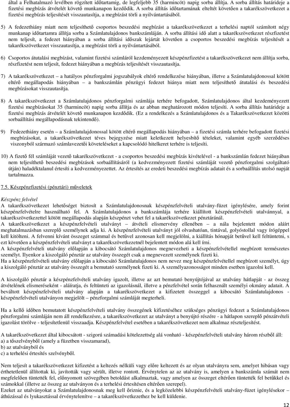 5) A fedezethiány miatt nem teljesíthető csoportos beszedési megbízást a takarékszövetkezet a terhelési naptól számított négy munkanap időtartamra állítja sorba a Számlatulajdonos bankszámláján.