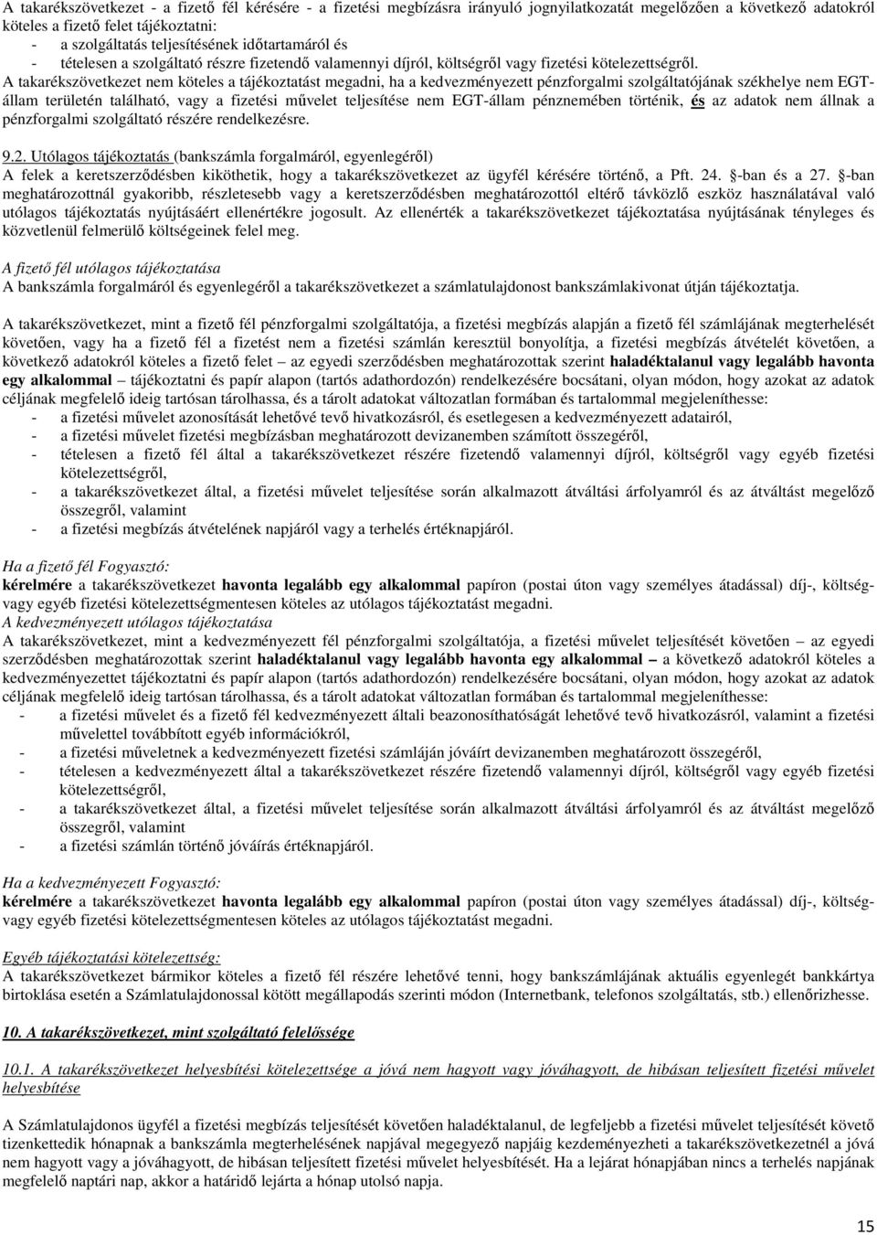 A takarékszövetkezet nem köteles a tájékoztatást megadni, ha a kedvezményezett pénzforgalmi szolgáltatójának székhelye nem EGTállam területén található, vagy a fizetési művelet teljesítése nem