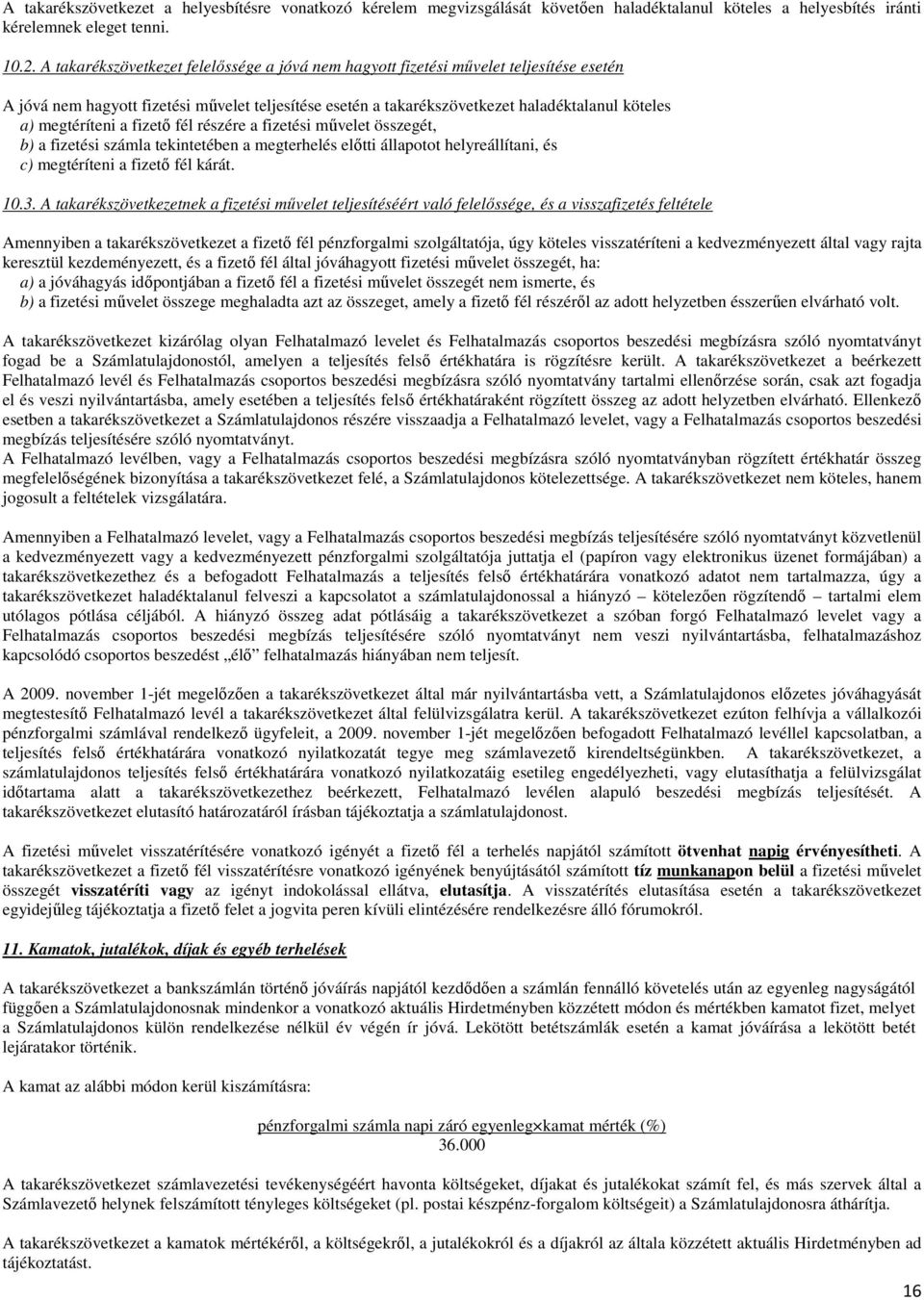 megtéríteni a fizető fél részére a fizetési művelet összegét, b) a fizetési számla tekintetében a megterhelés előtti állapotot helyreállítani, és c) megtéríteni a fizető fél kárát. 10.3.