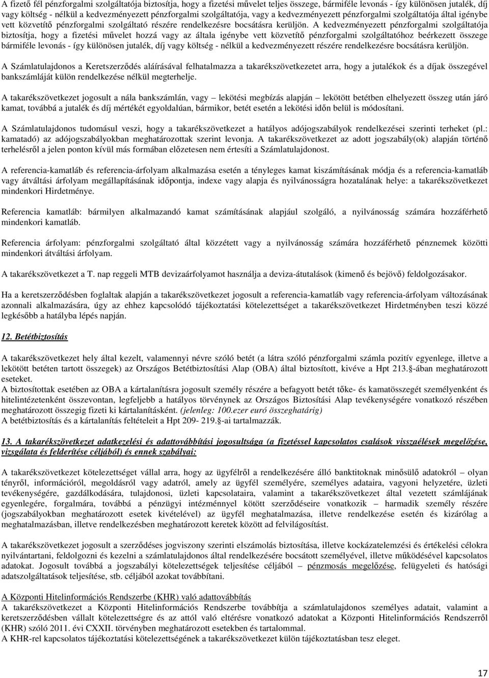 A kedvezményezett pénzforgalmi szolgáltatója biztosítja, hogy a fizetési művelet hozzá vagy az általa igénybe vett közvetítő pénzforgalmi szolgáltatóhoz beérkezett összege bármiféle levonás - így