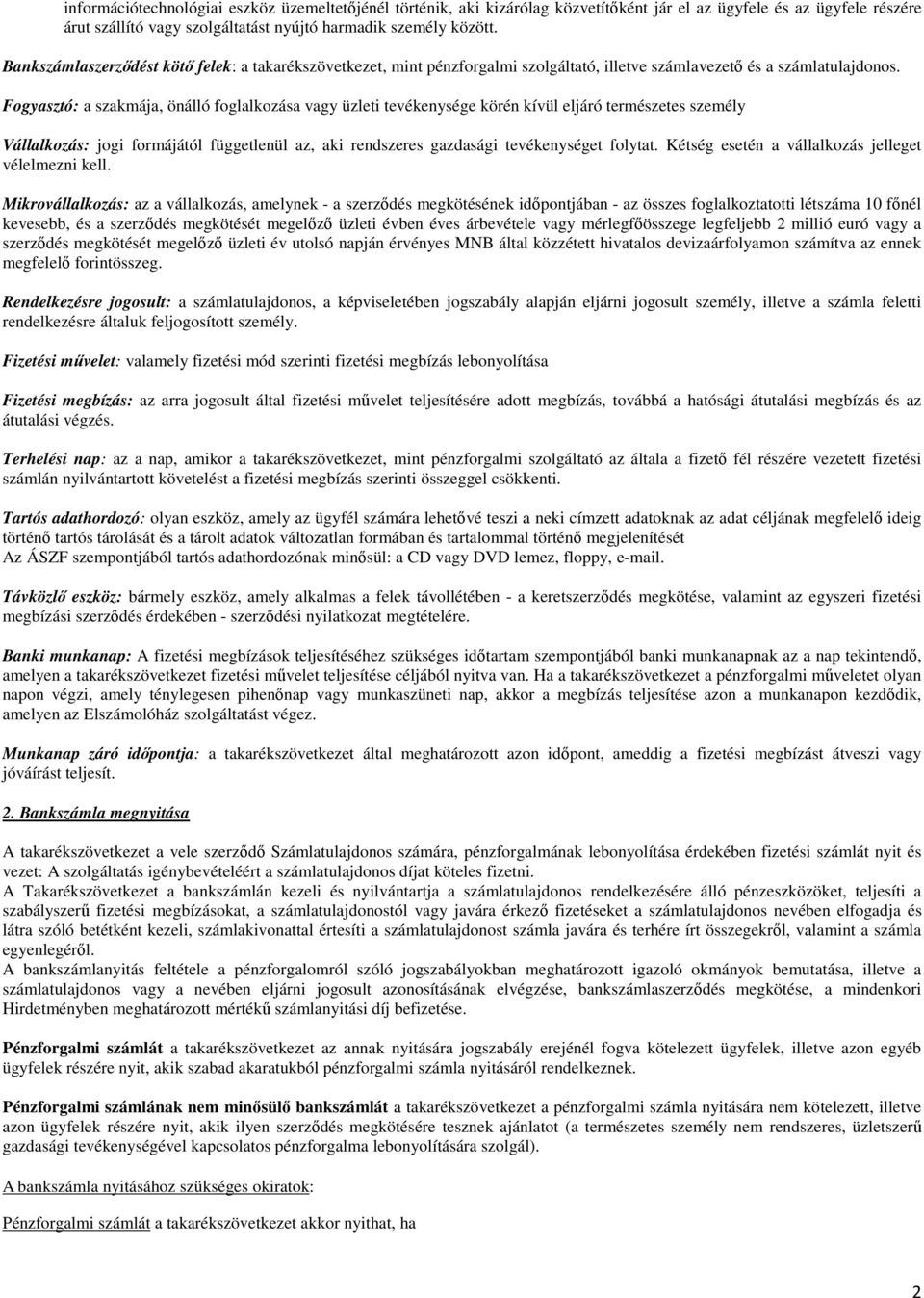 Fogyasztó: a szakmája, önálló foglalkozása vagy üzleti tevékenysége körén kívül eljáró természetes személy Vállalkozás: jogi formájától függetlenül az, aki rendszeres gazdasági tevékenységet folytat.