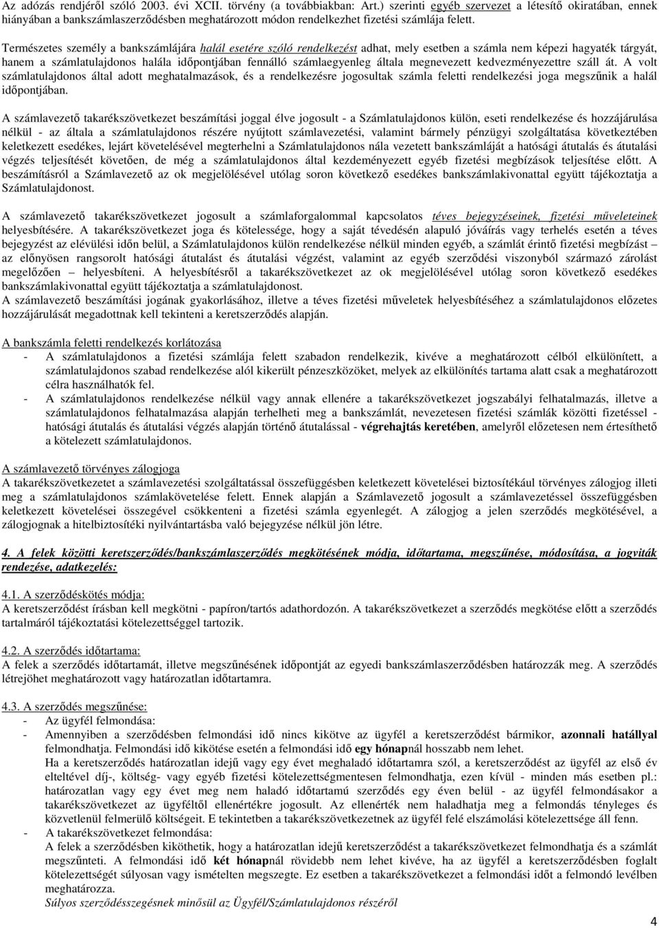 Természetes személy a bankszámlájára halál esetére szóló rendelkezést adhat, mely esetben a számla nem képezi hagyaték tárgyát, hanem a számlatulajdonos halála időpontjában fennálló számlaegyenleg