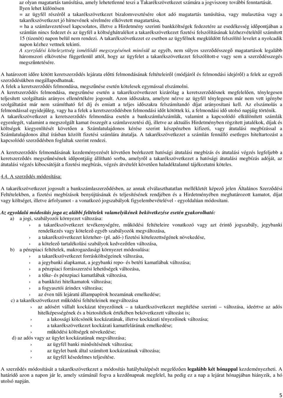 magatartása, = ha a számlavezetéssel kapcsolatos, illetve a Hirdetmény szerinti bankköltségek fedezetére az esedékesség időpontjában a számlán nincs fedezet és az ügyfél a költséghátralékot a