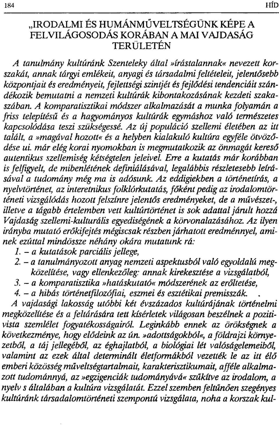 A komparatisztikai módszer alkalmazását a munka folyamán a friss telepítés ű és a hagyományos kultúrák egymáshoz való természetes kapcsolódása teszi szükségessé.