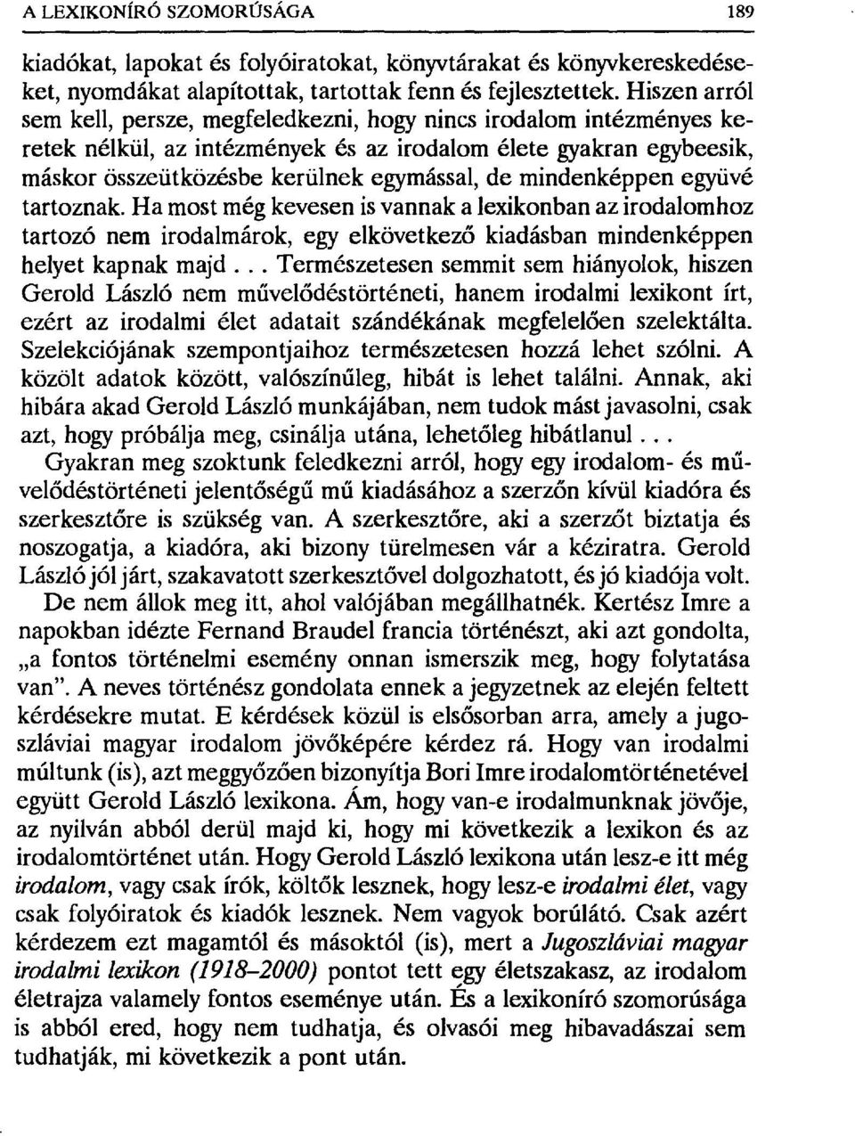 mindenképpen együvé tartoznak. Ha most még kevesen is vannak a lexikonban az irodalomhoz tartozó nem irodalmárok, egy elkövetkez ő kiadásban mindenképpen helyet kapnak majd.