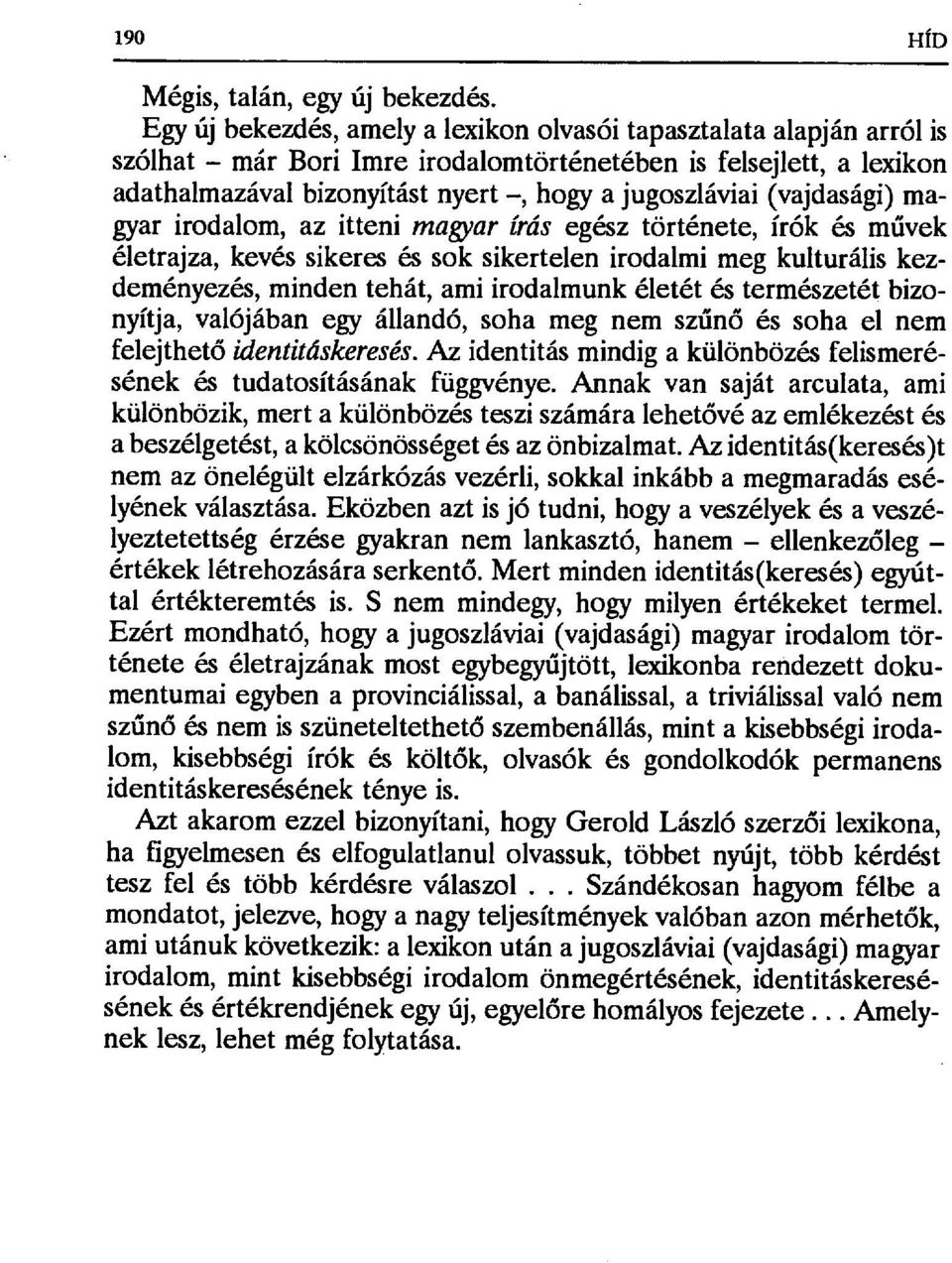 (vajdasági) magyar irodalom, az itteni magyar írás egész története, írók és m űvek életrajza, kevés sikeres és sok sikertelen irodalmi meg kulturális kezdeményezés, minden tehát, ami irodalmunk