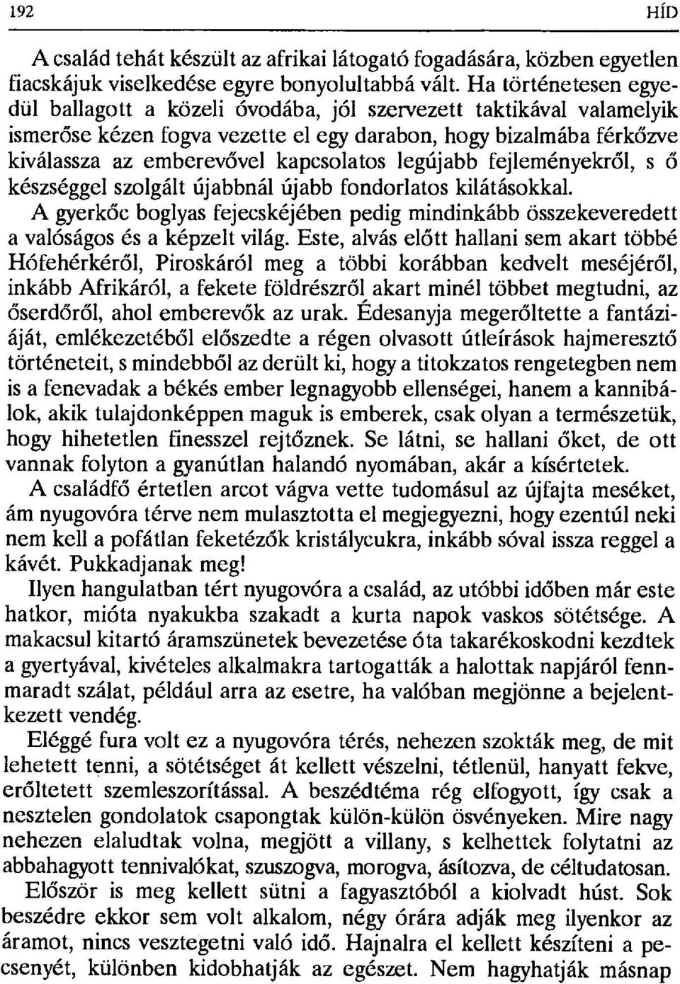 legújabb fejleményekr ől, s ő készséggel szolgált újabbnál újabb fondorlatos kilátásokkal. A gyerkőc boglyas fejecskéjében pedig mindinkább összekeveredett a valóságos és a képzelt világ.