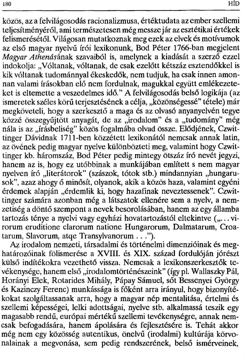 indokolja: Vóltanak, vóltanak, de csak ezelőtt kétszáz esztend őkkel is kik vóltanak tudománnyal ékesked ők, nem tudjuk, ha csak innen amonnan valami írásokban elő nem fordulnak, magukkal együtt