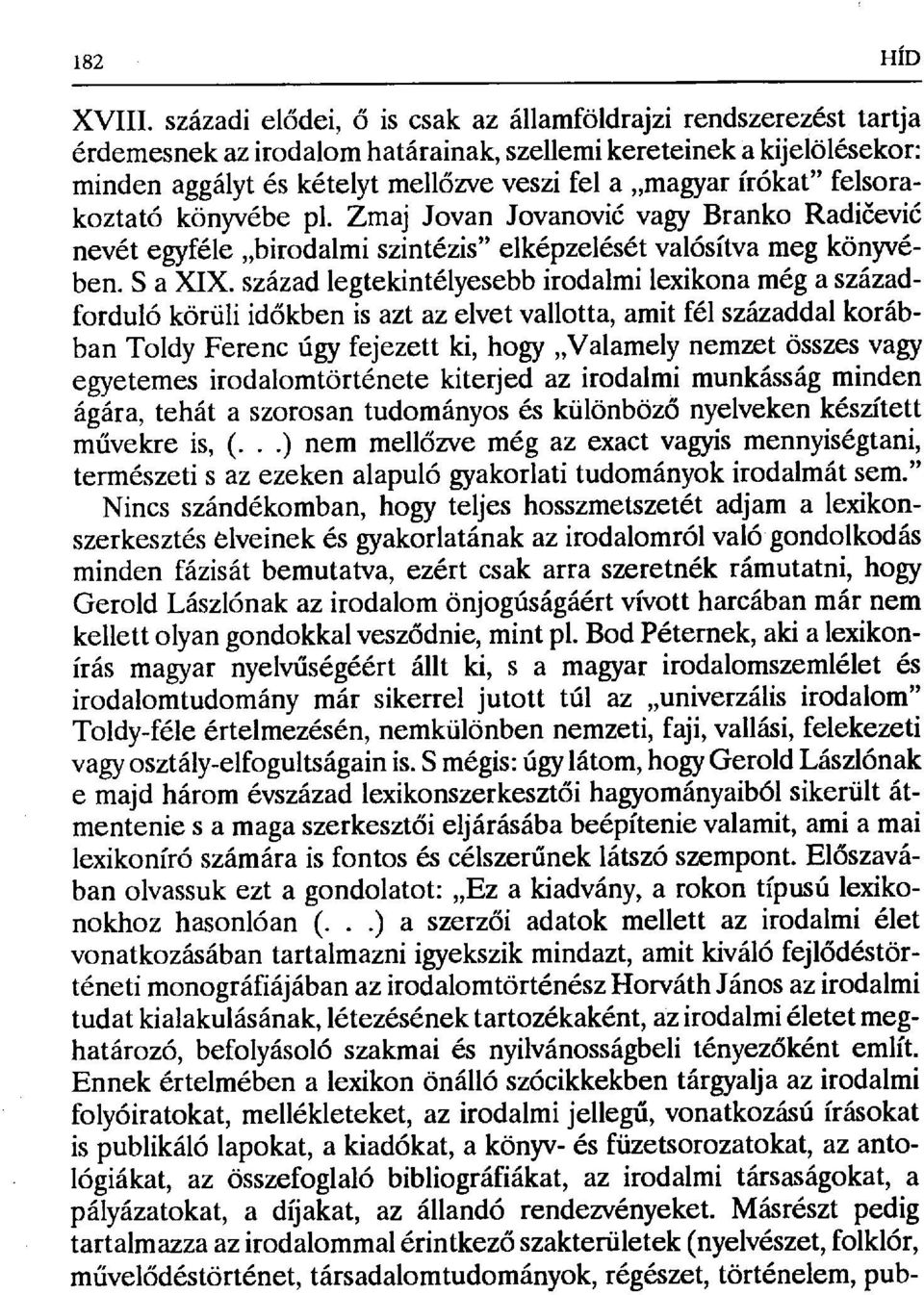 írókat" felsorakoztató könyvébe pl. Zmaj Jovan Jovanović vagy Branko Radi čević nevét egyféle birodalmi szintézis" elképzelését valósítva meg könyvében. S a XIX.