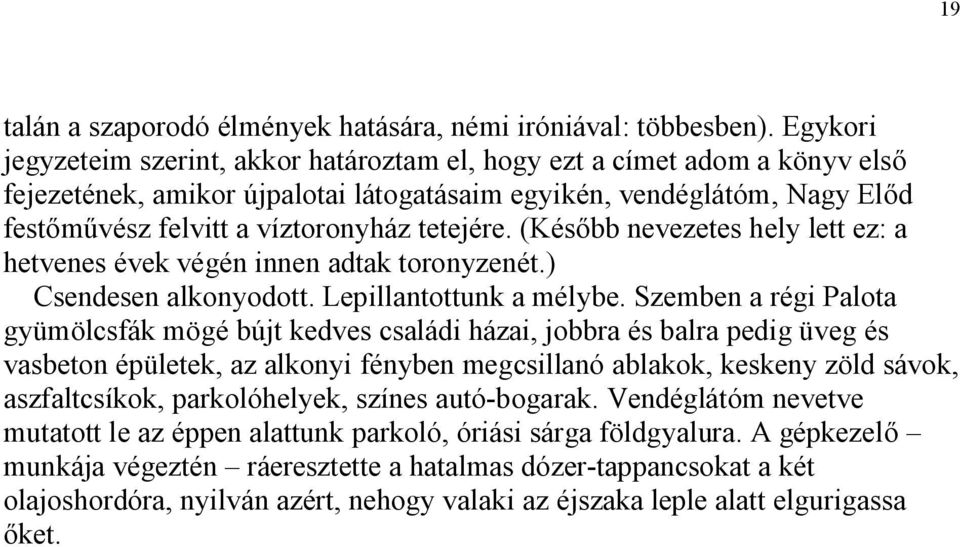 tetejére. (Később nevezetes hely lett ez: a hetvenes évek végén innen adtak toronyzenét.) Csendesen alkonyodott. Lepillantottunk a mélybe.