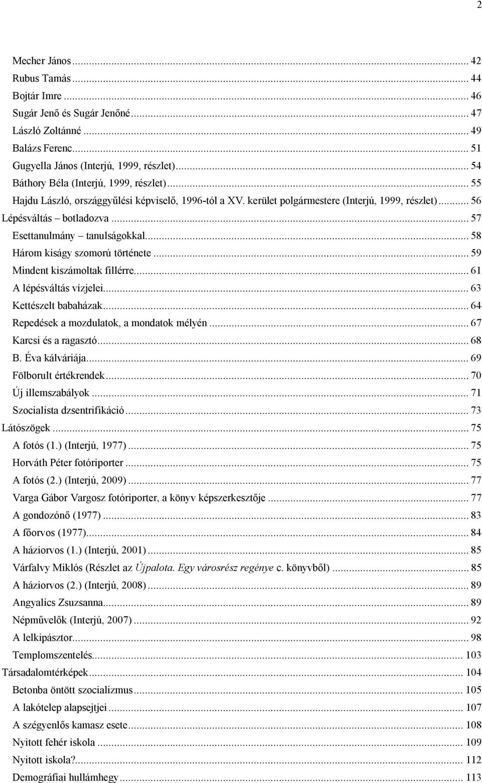 .. 57 Esettanulmány tanulságokkal... 58 Három kiságy szomorú története... 59 Mindent kiszámoltak fillérre... 61 A lépésváltás vízjelei... 63 Kettészelt babaházak.