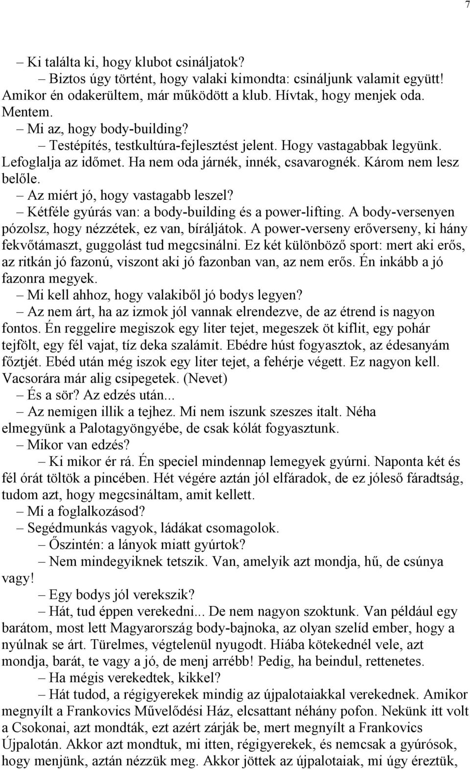 Az miért jó, hogy vastagabb leszel? Kétféle gyúrás van: a body-building és a power-lifting. A body-versenyen pózolsz, hogy nézzétek, ez van, bíráljátok.