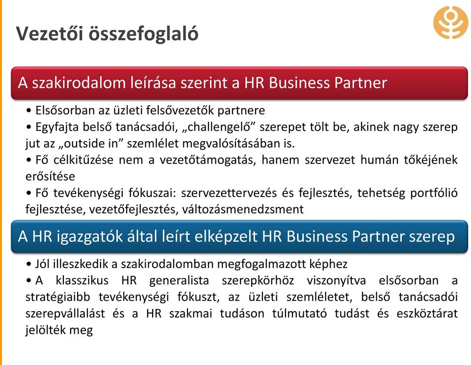 Fő célkitűzése nem a vezetőtámogatás, hanem szervezet humán tőkéjének erősítése Fő tevékenységi fókuszai: szervezettervezés és fejlesztés, tehetség portfólió fejlesztése, vezetőfejlesztés,