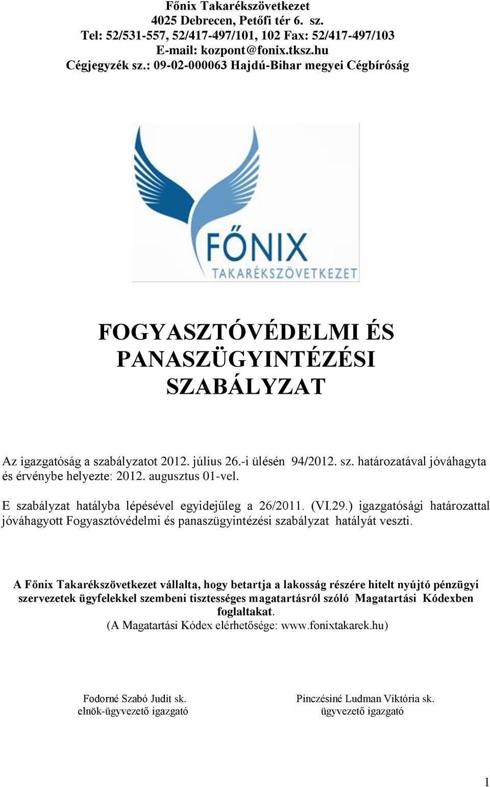 augusztus 01-vel. E szabályzat hatályba lépésével egyidejűleg a 26/2011. (VI.29.) igazgatósági határozattal jóváhagyott Fogyasztóvédelmi és panaszügyintézési szabályzat hatályát veszti.