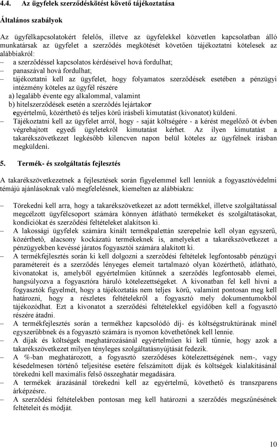 esetében a pénzügyi intézmény köteles az ügyfél részére a) legalább évente egy alkalommal, valamint b) hitelszerződések esetén a szerződés lejártakor egyértelmű, közérthető és teljes körű írásbeli