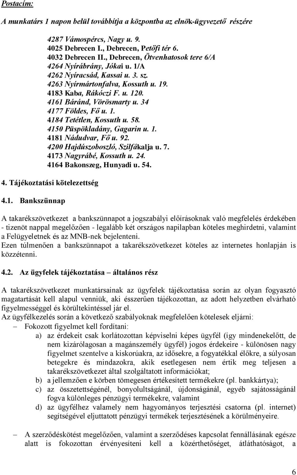 34 4177 Földes, Fő u. 1. 4184 Tetétlen, Kossuth u. 58. 4150 Püspökladány, Gagarin u. 1. 4181 Nádudvar, Fő u. 92. 4200 Hajdúszoboszló, Szilfákalja u. 7. 4173 Nagyrábé, Kossuth u. 24.