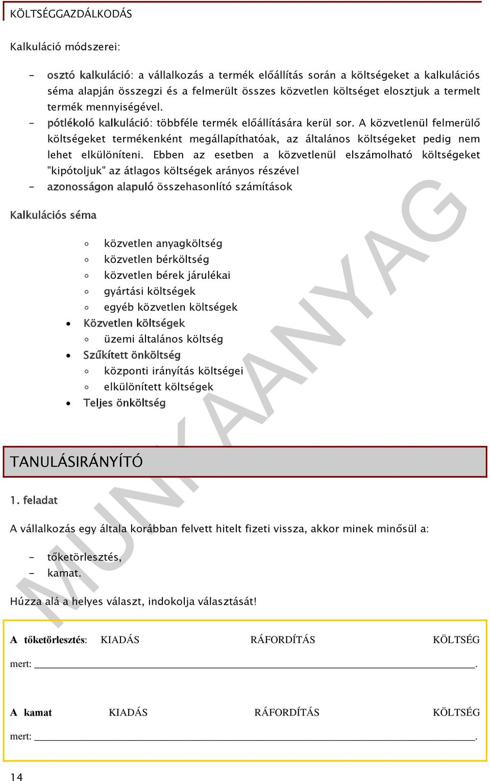 A közvetlenül felmerülő költségeket termékenként megállapíthatóak, az általános költségeket pedig nem lehet elkülöníteni.