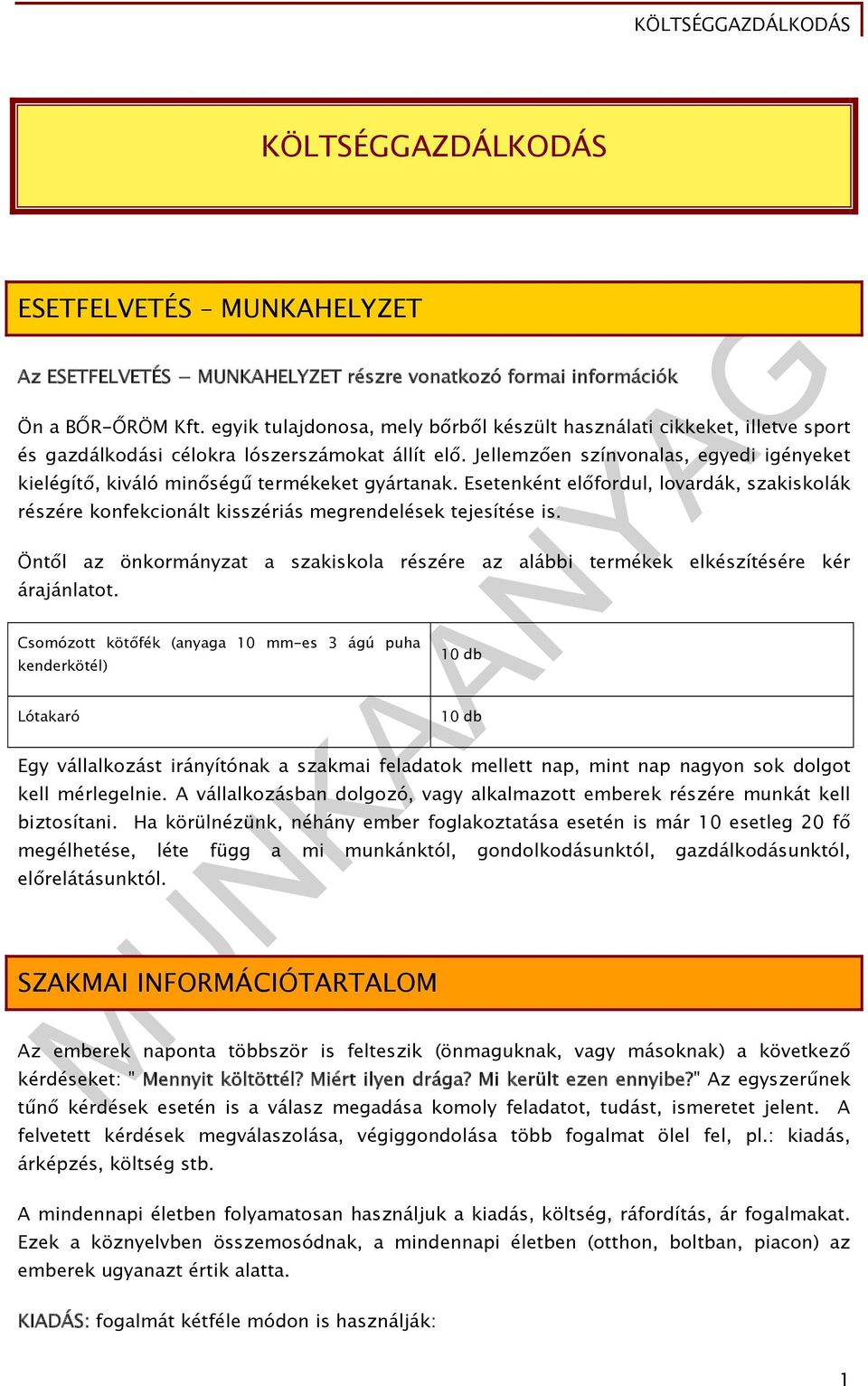 Jellemzően színvonalas, egyedi igényeket kielégítő, kiváló minőségű termékeket gyártanak. Esetenként előfordul, lovardák, szakiskolák részére konfekcionált kisszériás megrendelések tejesítése is.