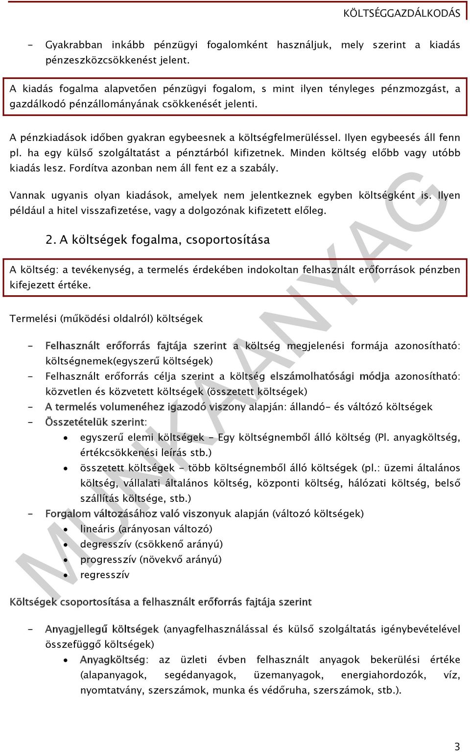 Ilyen egybeesés áll fenn pl. ha egy külső szolgáltatást a pénztárból kifizetnek. Minden költség előbb vagy utóbb kiadás lesz. Fordítva azonban nem áll fent ez a szabály.