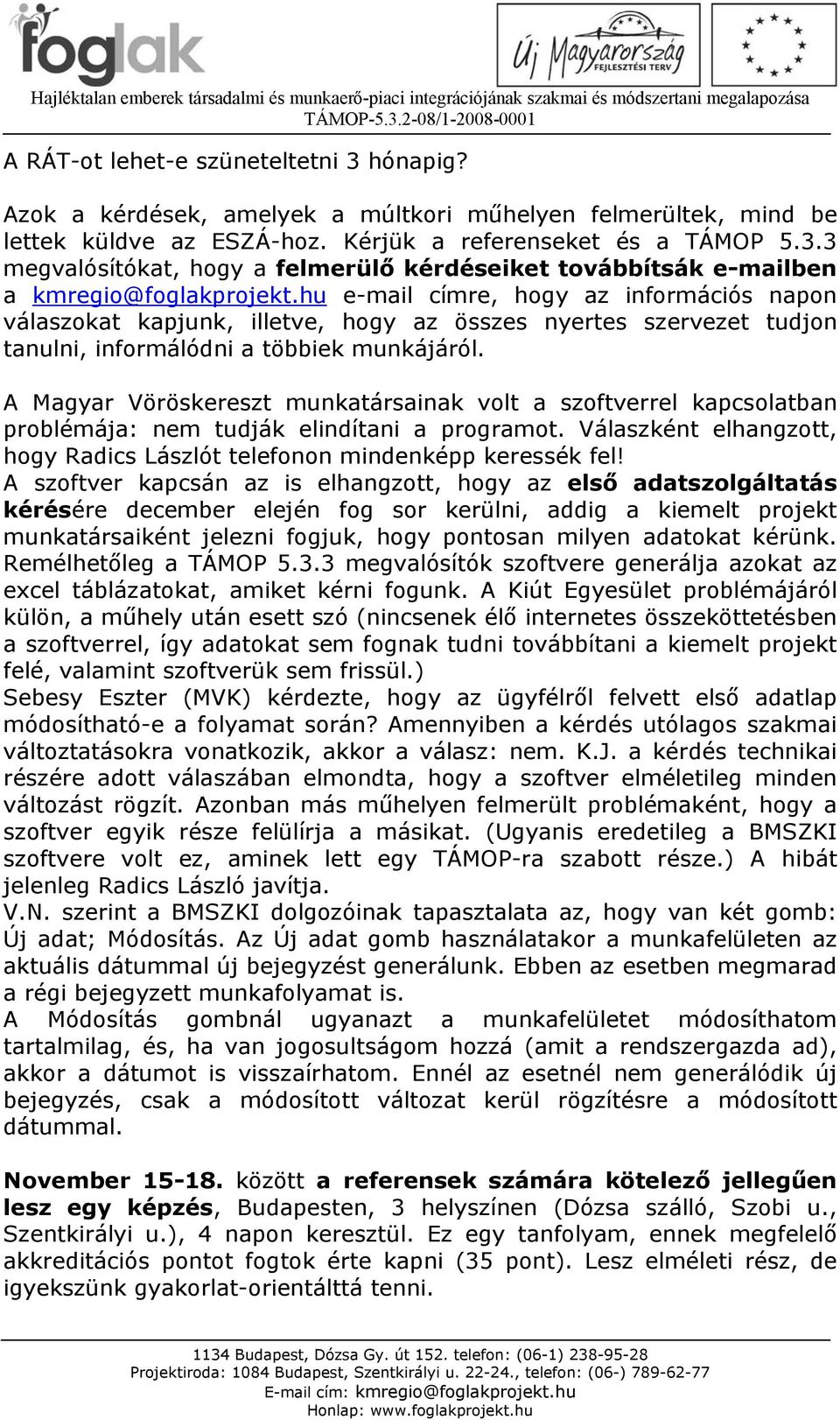 A Magyar Vöröskereszt munkatársainak volt a szoftverrel kapcsolatban problémája: nem tudják elindítani a programot. Válaszként elhangzott, hogy Radics Lászlót telefonon mindenképp keressék fel!