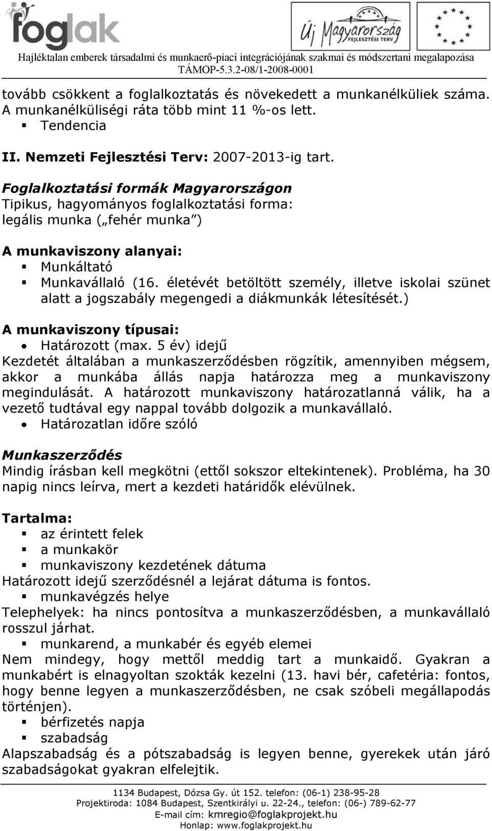 életévét betöltött személy, illetve iskolai szünet alatt a jogszabály megengedi a diákmunkák létesítését.) A munkaviszony típusai: Határozott (max.