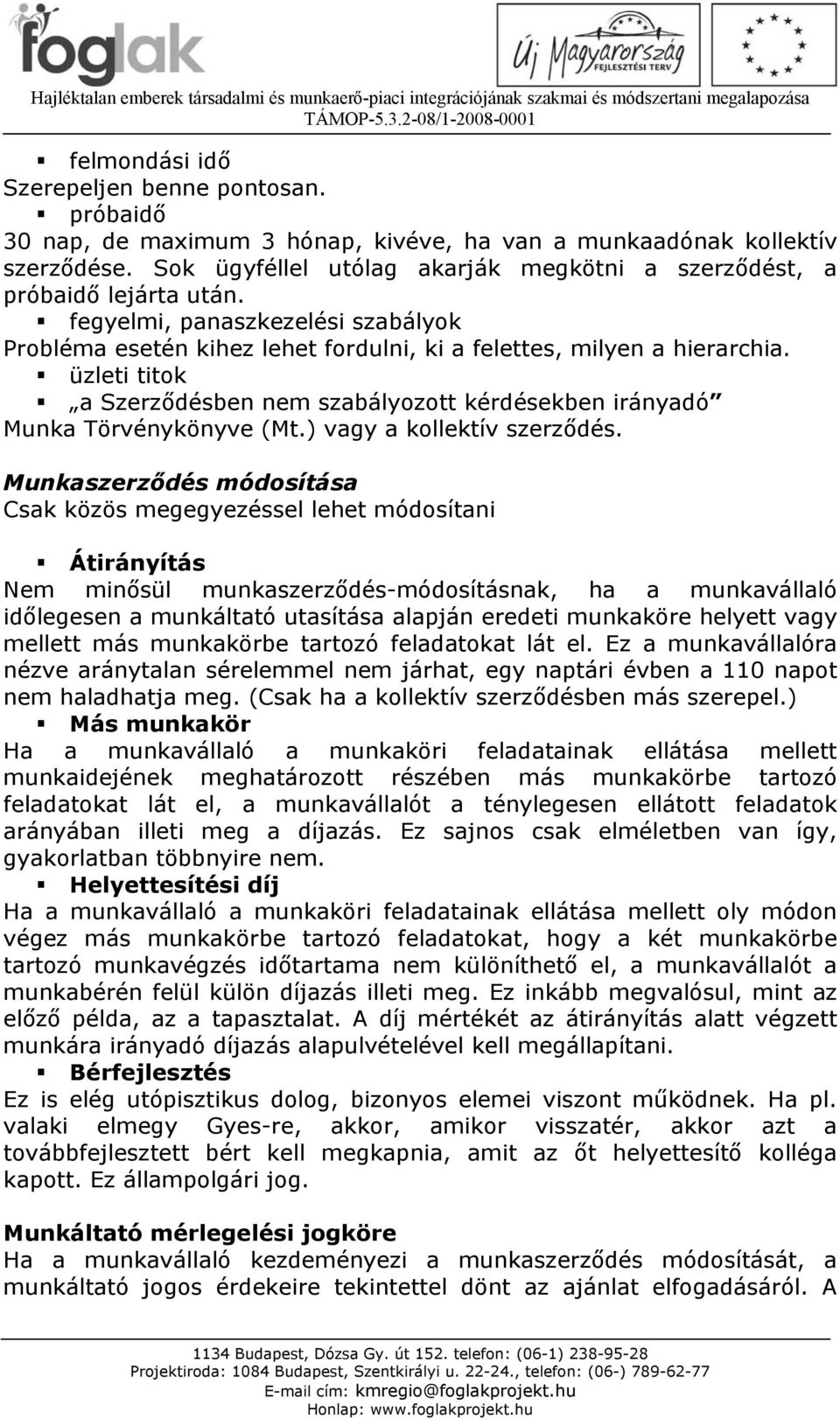 üzleti titok a Szerződésben nem szabályozott kérdésekben irányadó Munka Törvénykönyve (Mt.) vagy a kollektív szerződés.