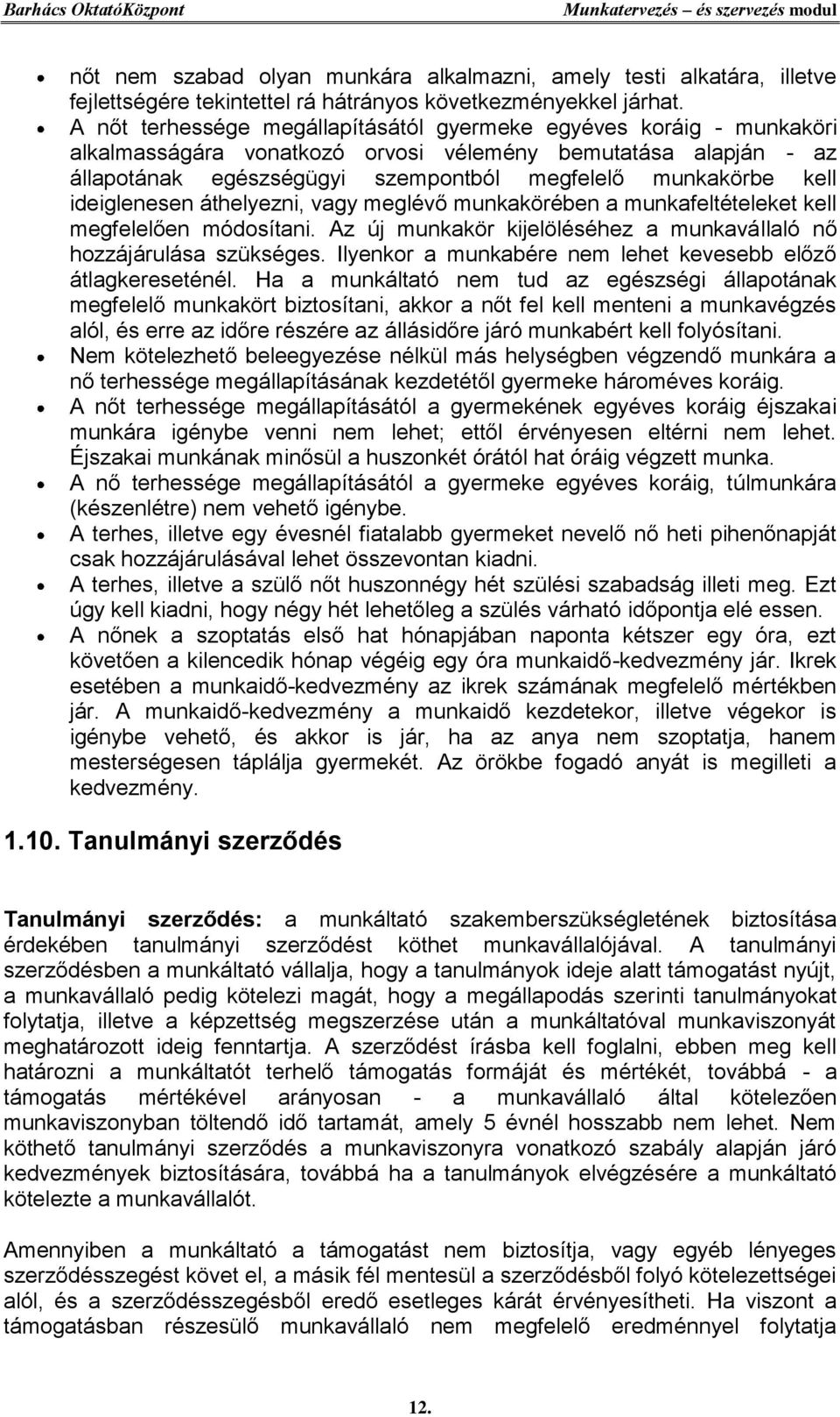 ideiglenesen áthelyezni, vagy meglévő munkakörében a munkafeltételeket kell megfelelően módosítani. Az új munkakör kijelöléséhez a munkavállaló nő hozzájárulása szükséges.