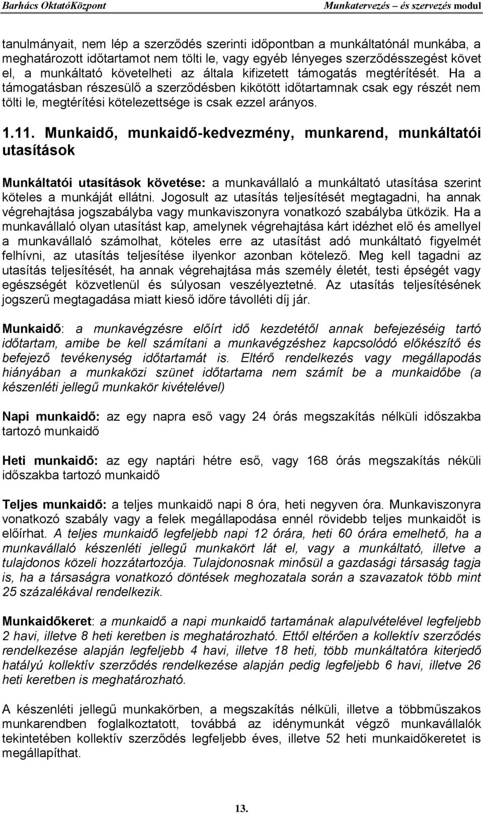 Munkaidő, munkaidő-kedvezmény, munkarend, munkáltatói utasítások Munkáltatói utasítások követése: a munkavállaló a munkáltató utasítása szerint köteles a munkáját ellátni.