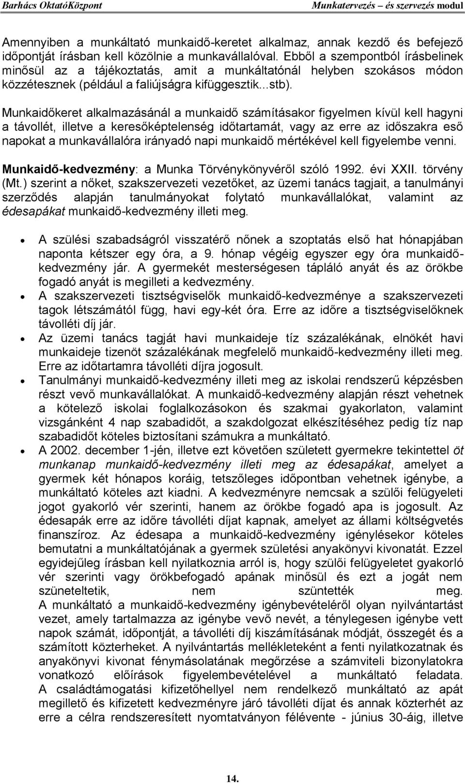 Munkaidőkeret alkalmazásánál a munkaidő számításakor figyelmen kívül kell hagyni a távollét, illetve a keresőképtelenség időtartamát, vagy az erre az időszakra eső napokat a munkavállalóra irányadó