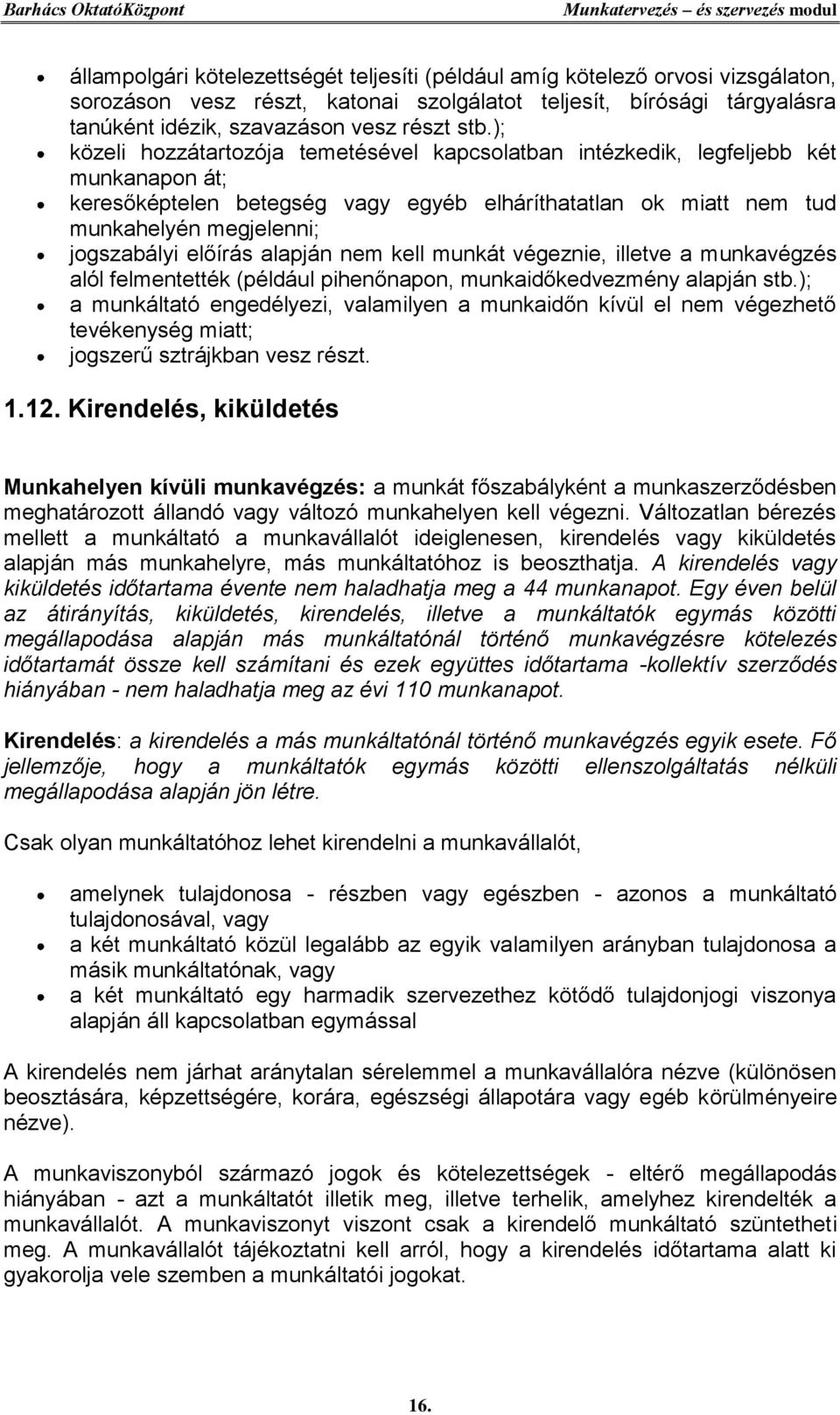 előírás alapján nem kell munkát végeznie, illetve a munkavégzés alól felmentették (például pihenőnapon, munkaidőkedvezmény alapján stb.