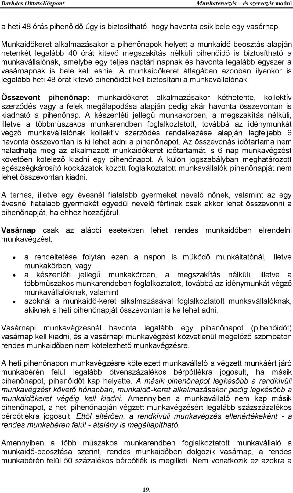 naptári napnak és havonta legalább egyszer a vasárnapnak is bele kell esnie. A munkaidőkeret átlagában azonban ilyenkor is legalább heti 48 órát kitevő pihenőidőt kell biztosítani a munkavállalónak.