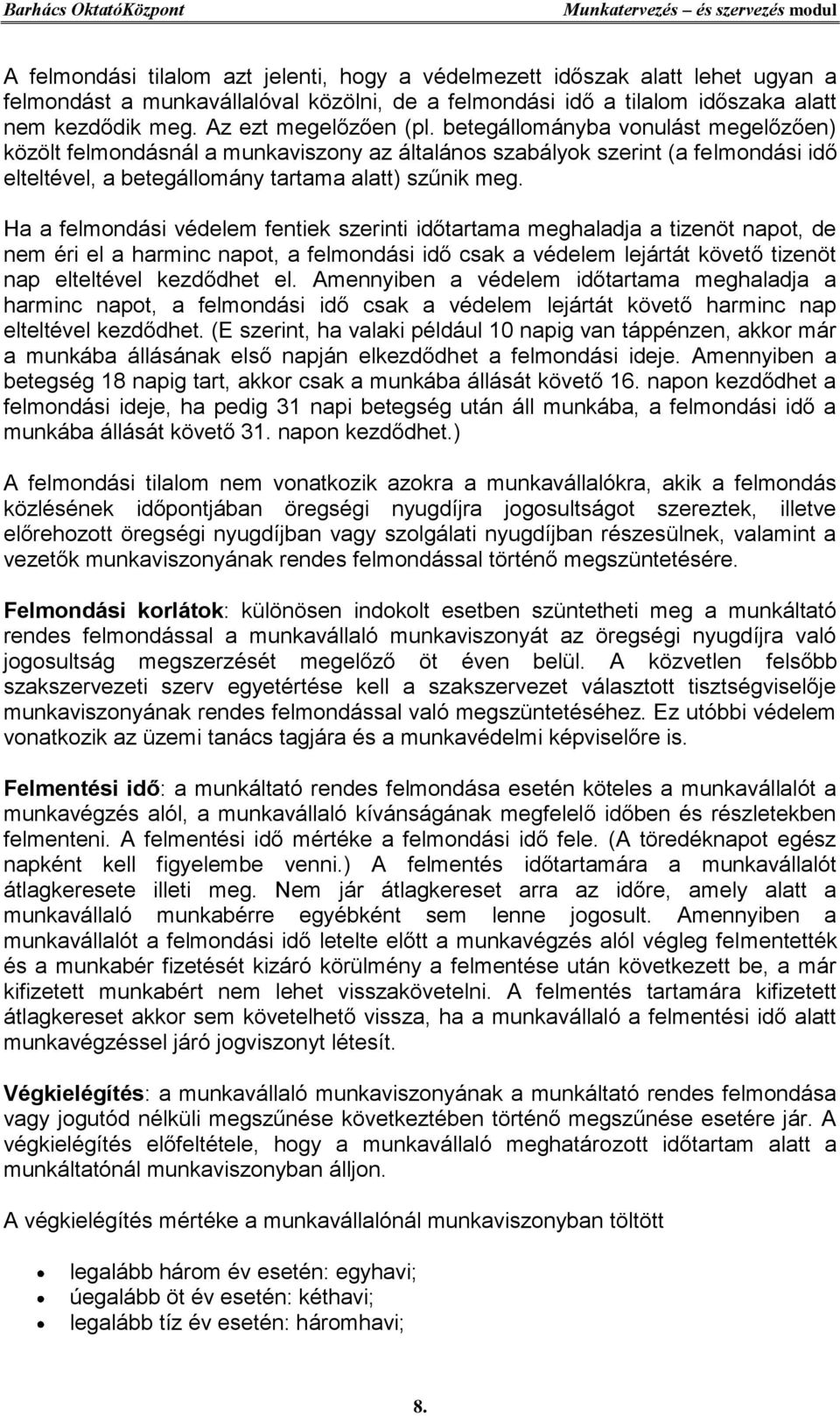 Ha a felmondási védelem fentiek szerinti időtartama meghaladja a tizenöt napot, de nem éri el a harminc napot, a felmondási idő csak a védelem lejártát követő tizenöt nap elteltével kezdődhet el.