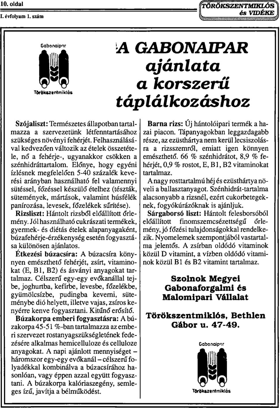 növényi fehérjét. Felhasználásával kedvezően változik az ételek összetétele, nő a fehérje-, ugyanakkor csökken a szénhidráttartalom.