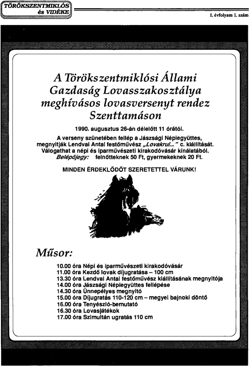 Belépőjegy: felnőtteknek 50 Ft, gyermekeknek 20 Ft. MINDEN ÉRDEKLŐDŐT SZERETETTEL VÁRUNK! Műsor: 10.00 óra Népi és iparművészeti kirakodóvásár 11.00 óra Kezdő lovak díjugratása -100 cm 13.