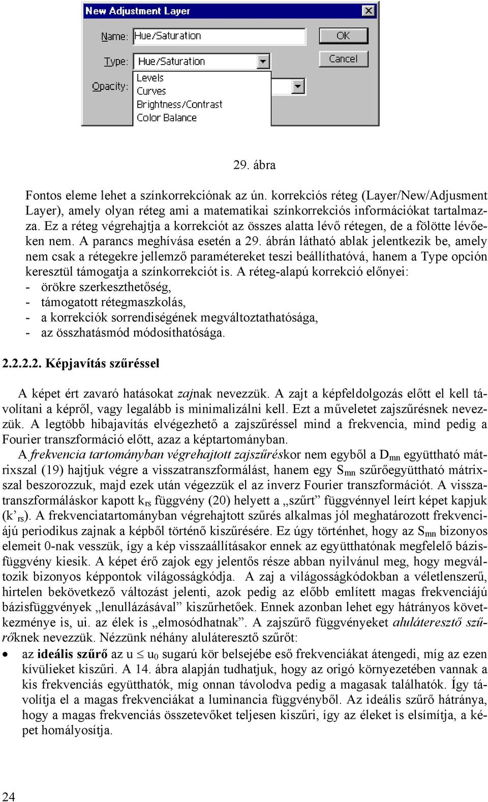 ábrá látható ablak jeletkezik be, amely em csak a rétegekre jellemző paramétereket teszi beállíthatóvá, haem a Type opció keresztül támogatja a szíkorrekciót is.