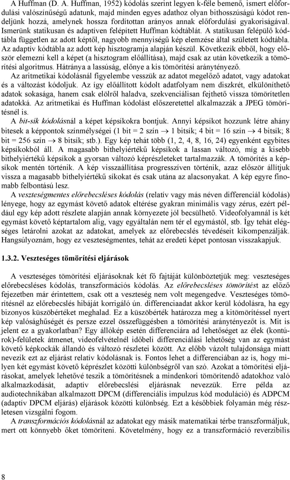 előfordulási gyakoriságával. Ismerük statikusa és adaptíve felépített Huffma kódtáblát. A statikusa felépülő kódtábla függetle az adott képtől, agyobb meyiségű kép elemzése által született kódtábla.