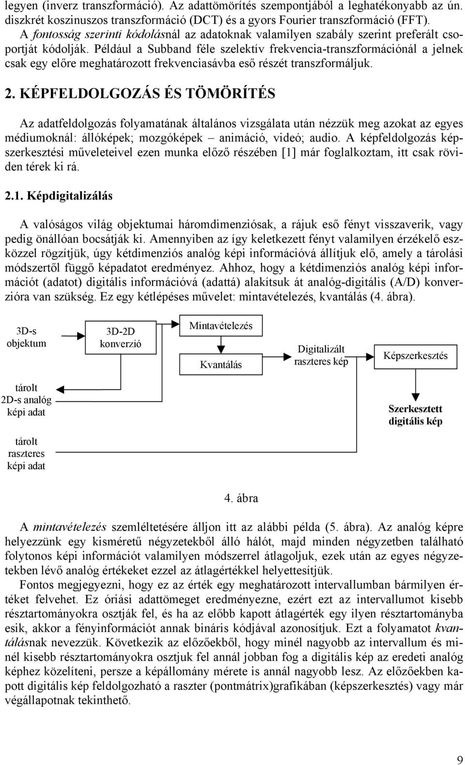 Például a Subbad féle szelektív frekvecia-traszformációál a jelek csak egy előre meghatározott frekveciasávba eső részét traszformáljuk.