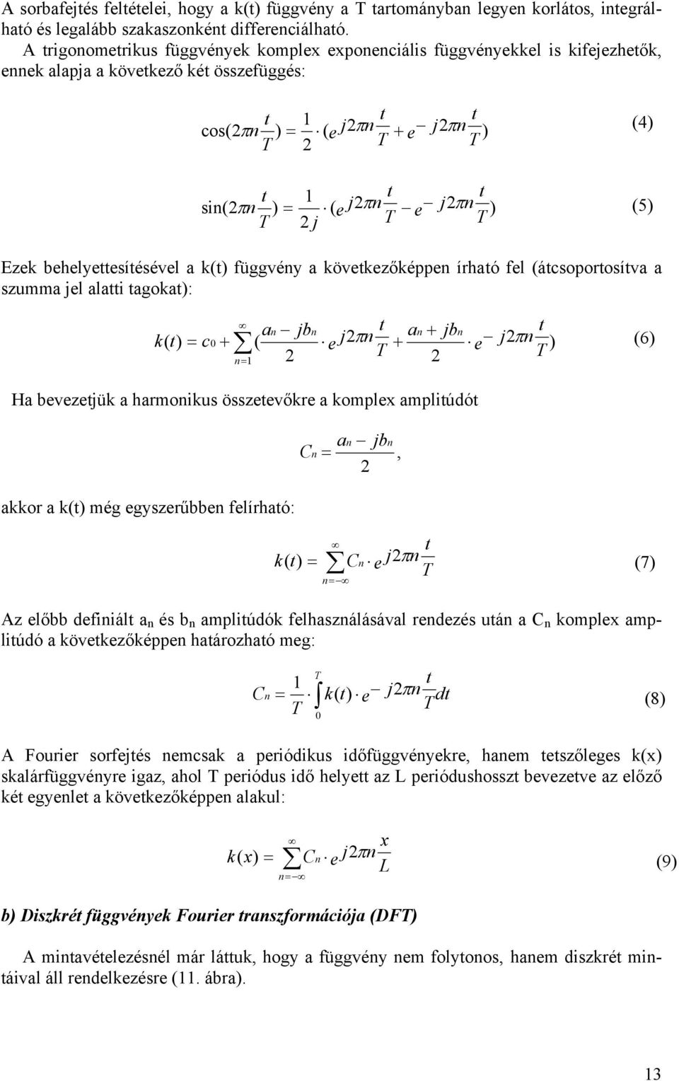 (átcsoportosítva a szumma jel alatti tagokat): Ha bevezetjük a harmoikus összetevőkre a komplex amplitúdót akkor a k(t) még egyszerűbbe felírható: Az előbb defiiált a és b amplitúdók felhaszálásával