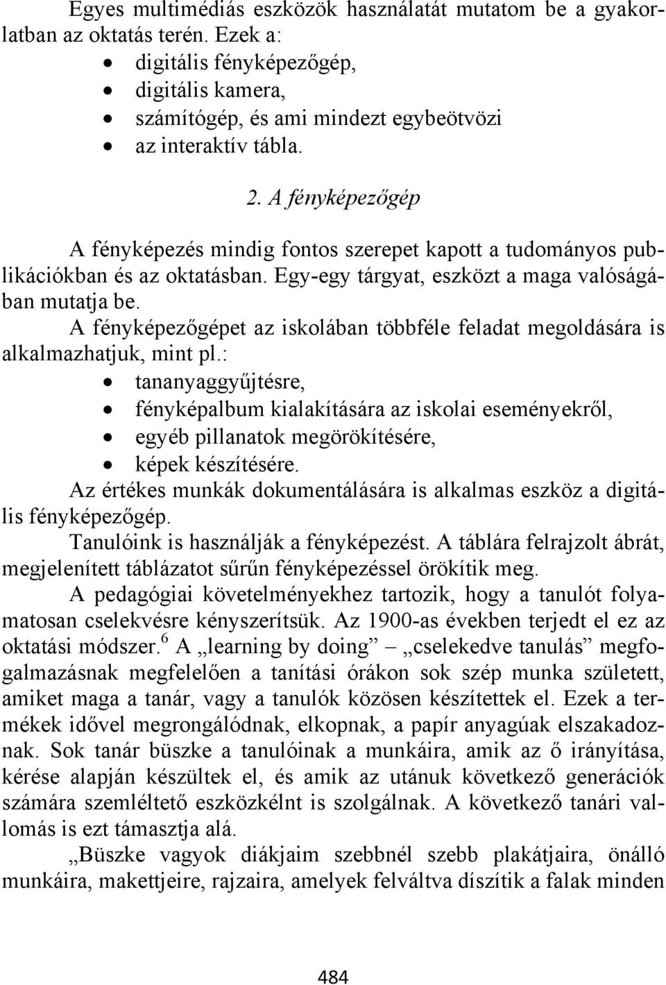 A fényképezőgépet az iskolában többféle feladat megoldására is alkalmazhatjuk, mint pl.