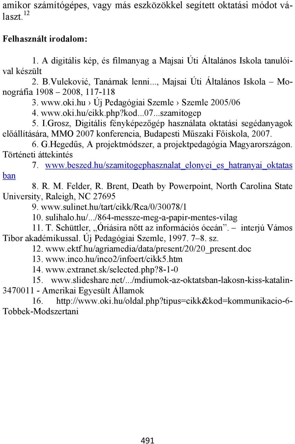 6. G.Hegedűs, A projektmódszer, a projektpedagógia Magyarországon. Történeti áttekintés 7. www.beszed.hu/szamitogephasznalat_elonyei_es_hatranyai_oktatas ban 8. R. M. Felder, R.