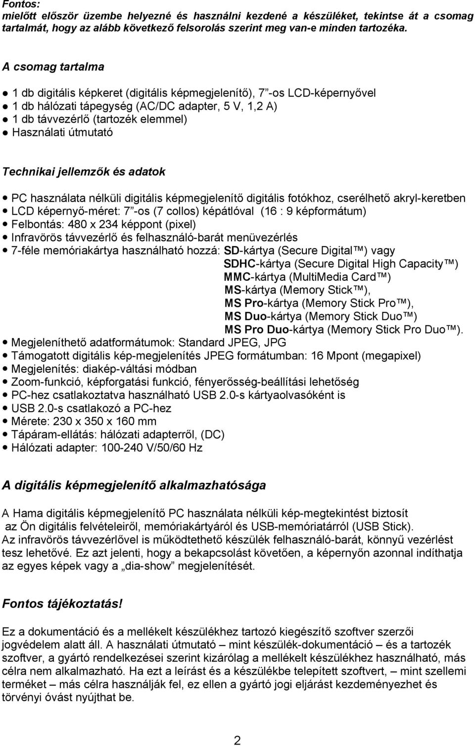 Technikai jellemzők és adatok PC használata nélküli digitális képmegjelenítő digitális fotókhoz, cserélhető akryl-keretben LCD képernyő-méret: 7 -os (7 collos) képátlóval (16 : 9 képformátum)