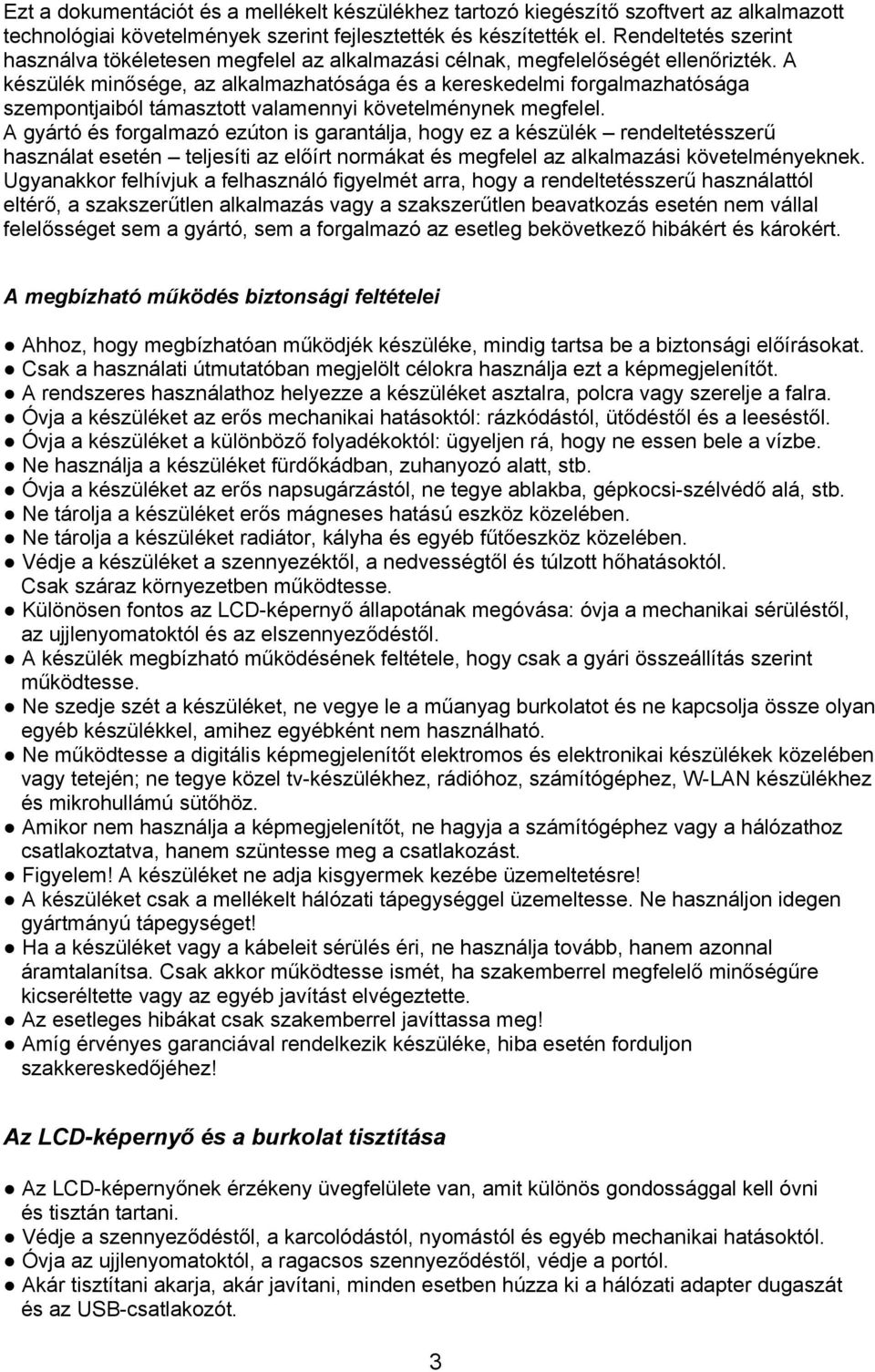 A készülék minősége, az alkalmazhatósága és a kereskedelmi forgalmazhatósága szempontjaiból támasztott valamennyi követelménynek megfelel.