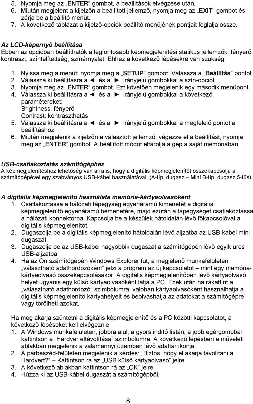 Az LCD-képernyő beállítása Ebben az opcióban beállíthatók a legfontosabb képmegjelenítési statikus jellemzők: fényerő, kontraszt, színtelítettség, színárnyalat.