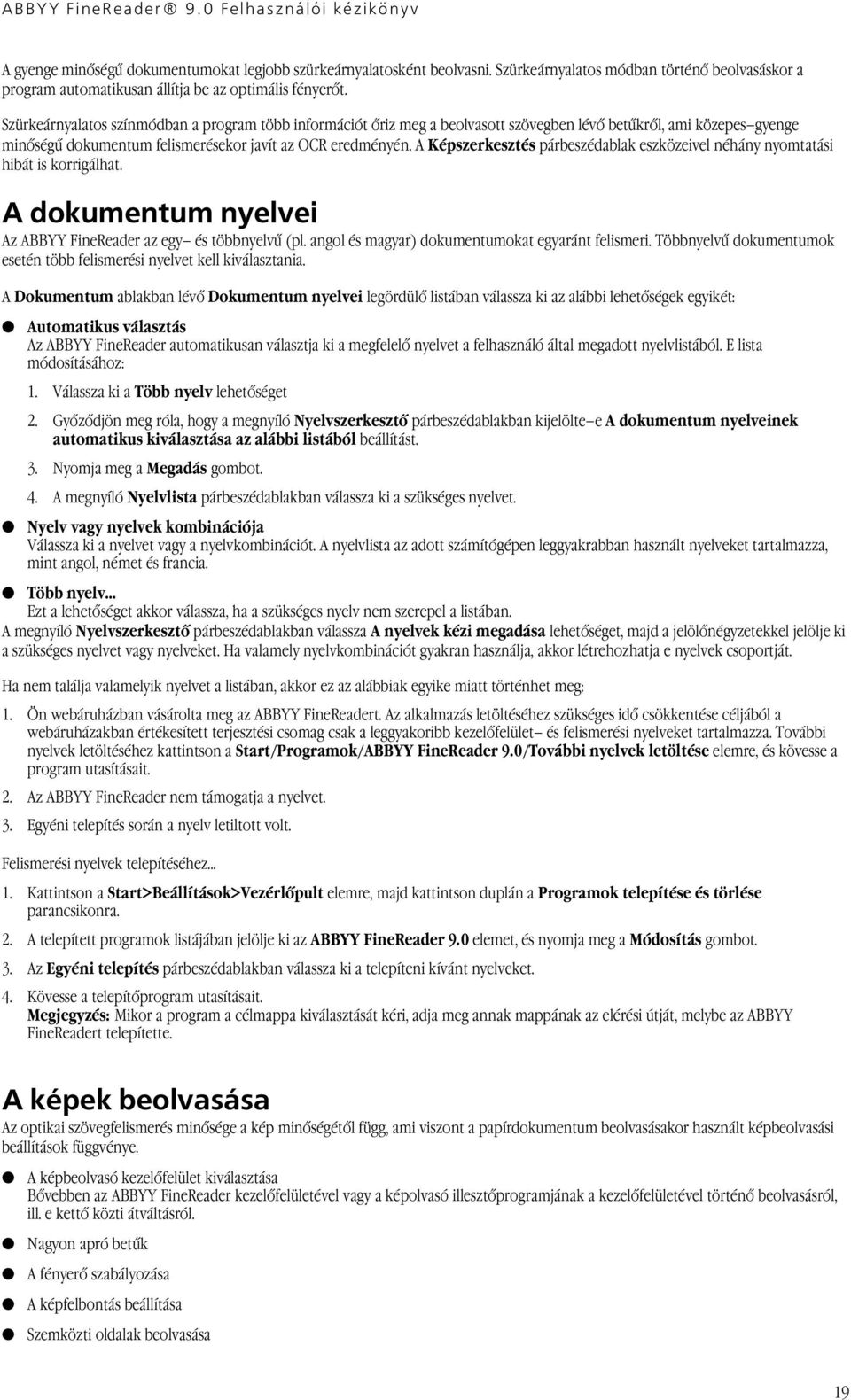 A Képszerkesztés párbeszédablak eszközeivel néhány nyomtatási hibát is korrigálhat. A dokumentum nyelvei Az ABBYY FineReader az egy és többnyelvű (pl.