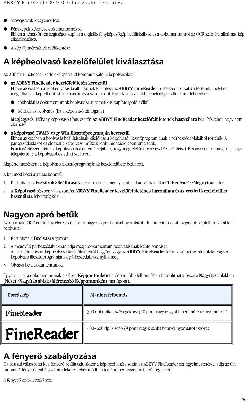 A kép fájlméretének csökkentése A képbeolvasó kezelőfelület kiválasztása Az ABBYY FineReader kétféleképpen tud kommunikálni a képolvasókkal: az ABBYY FineReader kezelőfelületén keresztül Ebben az