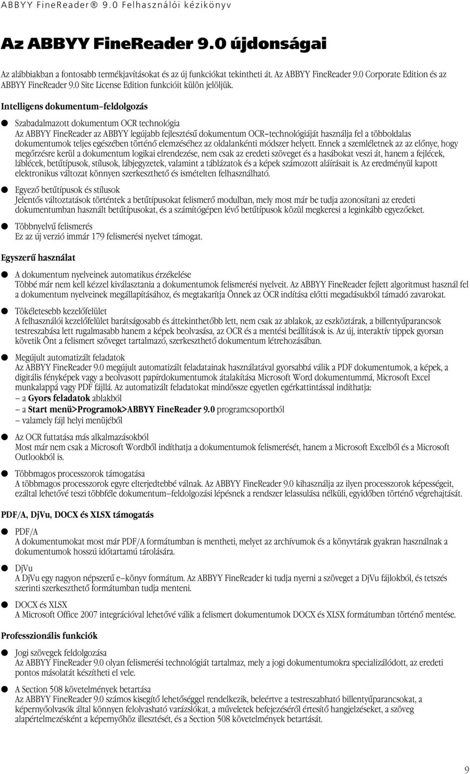 Intelligens dokumentum feldolgozás Szabadalmazott dokumentum OCR technológia Az ABBYY FineReader az ABBYY legújabb fejlesztésű dokumentum OCR technológiáját használja fel a többoldalas dokumentumok